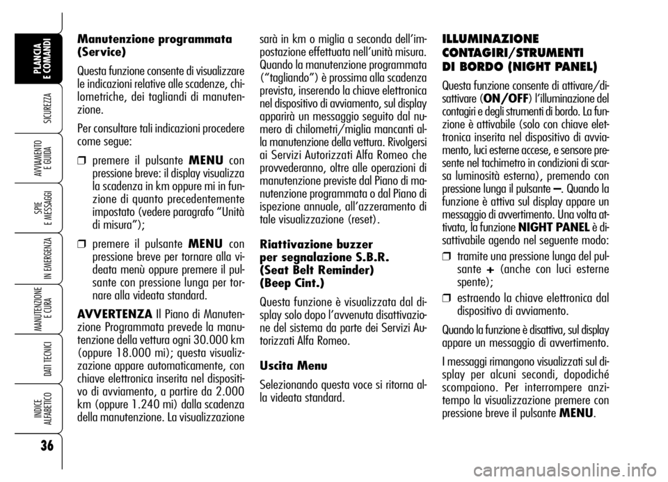 Alfa Romeo Brera/Spider 2006 Libretto Uso Manutenzione (in Italian) sarà in km o miglia a seconda dell’im-
postazione effettuata nell’unità misura.
Quando la manutenzione programmata
(“tagliando”) è prossima alla scadenza
prevista, inserendo la chiave elett Alfa Romeo Brera/Spider 2006 Libretto Uso Manutenzione (in Italian) sarà in km o miglia a seconda dell’im-
postazione effettuata nell’unità misura.
Quando la manutenzione programmata
(“tagliando”) è prossima alla scadenza
prevista, inserendo la chiave elett