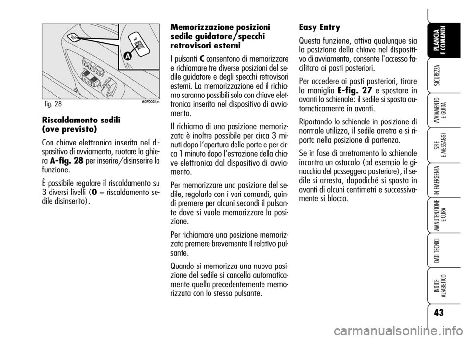 Alfa Romeo Brera/Spider 2006 Libretto Uso Manutenzione (in Italian) 43
SICUREZZA
SPIE
E MESSAGGI
IN EMERGENZA
MANUTENZIONE
E CURA
DATI TECNICI
INDICE
ALFABETICO
PLANCIA
E COMANDI
AVVIAMENTO
E GUIDARiscaldamento sedili
(ove previsto)
Con chiave elettronica inserit Alfa Romeo Brera/Spider 2006 Libretto Uso Manutenzione (in Italian) 43
SICUREZZA
SPIE
E MESSAGGI
IN EMERGENZA
MANUTENZIONE
E CURA
DATI TECNICI
INDICE
ALFABETICO
PLANCIA
E COMANDI
AVVIAMENTO
E GUIDARiscaldamento sedili
(ove previsto)
Con chiave elettronica inserit