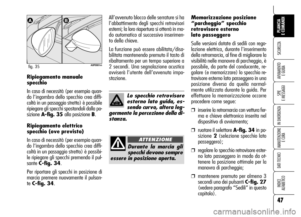 Alfa Romeo Brera/Spider 2006 Libretto Uso Manutenzione (in Italian) 47
SICUREZZA
SPIE
E MESSAGGI
IN EMERGENZA
MANUTENZIONE
E CURA
DATI TECNICI
INDICE
ALFABETICO
PLANCIA
E COMANDI
AVVIAMENTO
E GUIDARipiegamento manuale
specchio
In caso di necessità (per esempio qu Alfa Romeo Brera/Spider 2006 Libretto Uso Manutenzione (in Italian) 47
SICUREZZA
SPIE
E MESSAGGI
IN EMERGENZA
MANUTENZIONE
E CURA
DATI TECNICI
INDICE
ALFABETICO
PLANCIA
E COMANDI
AVVIAMENTO
E GUIDARipiegamento manuale
specchio
In caso di necessità (per esempio qu