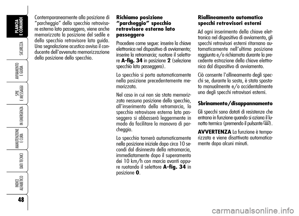 Alfa Romeo Brera/Spider 2006 Libretto Uso Manutenzione (in Italian) 48
SICUREZZA
SPIE
E MESSAGGI
IN EMERGENZA
MANUTENZIONE
E CURA
DATI TECNICI
INDICE
ALFABETICO
PLANCIA
E COMANDI
AVVIAMENTO
E GUIDA
Contemporaneamente alla posizione di
“parcheggio” dello specc Alfa Romeo Brera/Spider 2006 Libretto Uso Manutenzione (in Italian) 48
SICUREZZA
SPIE
E MESSAGGI
IN EMERGENZA
MANUTENZIONE
E CURA
DATI TECNICI
INDICE
ALFABETICO
PLANCIA
E COMANDI
AVVIAMENTO
E GUIDA
Contemporaneamente alla posizione di
“parcheggio” dello specc