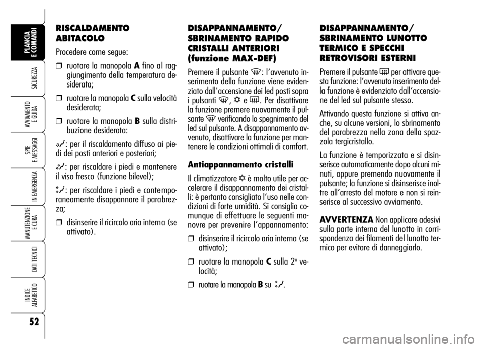Alfa Romeo Brera/Spider 2006 Libretto Uso Manutenzione (in Italian) 52
SICUREZZA
SPIE
E MESSAGGI
IN EMERGENZA
MANUTENZIONE
E CURA
DATI TECNICI
INDICE
ALFABETICO
PLANCIA
E COMANDI
AVVIAMENTO
E GUIDA
DISAPPANNAMENTO/
SBRINAMENTO RAPIDO
CRISTALLI ANTERIORI
(funzione Alfa Romeo Brera/Spider 2006 Libretto Uso Manutenzione (in Italian) 52
SICUREZZA
SPIE
E MESSAGGI
IN EMERGENZA
MANUTENZIONE
E CURA
DATI TECNICI
INDICE
ALFABETICO
PLANCIA
E COMANDI
AVVIAMENTO
E GUIDA
DISAPPANNAMENTO/
SBRINAMENTO RAPIDO
CRISTALLI ANTERIORI
(funzione