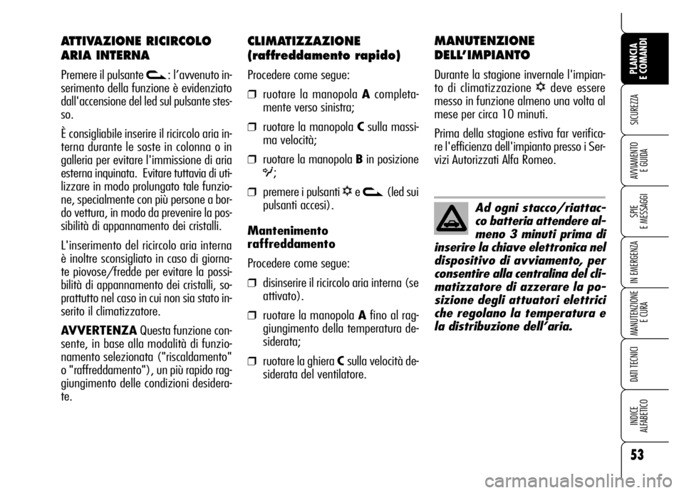 Alfa Romeo Brera/Spider 2006 Libretto Uso Manutenzione (in Italian) 53
SICUREZZA
SPIE
E MESSAGGI
IN EMERGENZA
MANUTENZIONE
E CURA
DATI TECNICI
INDICE
ALFABETICO
PLANCIA
E COMANDI
AVVIAMENTO
E GUIDA
CLIMATIZZAZIONE
(raffreddamento rapido)
Procedere come segue:
❒r Alfa Romeo Brera/Spider 2006 Libretto Uso Manutenzione (in Italian) 53
SICUREZZA
SPIE
E MESSAGGI
IN EMERGENZA
MANUTENZIONE
E CURA
DATI TECNICI
INDICE
ALFABETICO
PLANCIA
E COMANDI
AVVIAMENTO
E GUIDA
CLIMATIZZAZIONE
(raffreddamento rapido)
Procedere come segue:
❒r