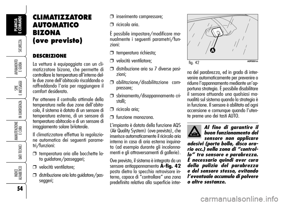 Alfa Romeo Brera/Spider 2006 Libretto Uso Manutenzione (in Italian) 54
SICUREZZA
SPIE
E MESSAGGI
IN EMERGENZA
MANUTENZIONE
E CURA
DATI TECNICI
INDICE
ALFABETICO
PLANCIA
E COMANDI
AVVIAMENTO
E GUIDA
Al fine di garantire il
buon funzionamento del
sensore non applic Alfa Romeo Brera/Spider 2006 Libretto Uso Manutenzione (in Italian) 54
SICUREZZA
SPIE
E MESSAGGI
IN EMERGENZA
MANUTENZIONE
E CURA
DATI TECNICI
INDICE
ALFABETICO
PLANCIA
E COMANDI
AVVIAMENTO
E GUIDA
Al fine di garantire il
buon funzionamento del
sensore non applic