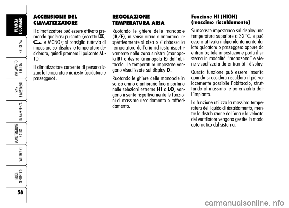 Alfa Romeo Brera/Spider 2006 Libretto Uso Manutenzione (in Italian) 56
SICUREZZA
SPIE
E MESSAGGI
IN EMERGENZA
MANUTENZIONE
E CURA
DATI TECNICI
INDICE
ALFABETICO
PLANCIA
E COMANDI
AVVIAMENTO
E GUIDA
REGOLAZIONE
TEMPERATURA ARIA
Ruotando le ghiere delle manopole
( Alfa Romeo Brera/Spider 2006 Libretto Uso Manutenzione (in Italian) 56
SICUREZZA
SPIE
E MESSAGGI
IN EMERGENZA
MANUTENZIONE
E CURA
DATI TECNICI
INDICE
ALFABETICO
PLANCIA
E COMANDI
AVVIAMENTO
E GUIDA
REGOLAZIONE
TEMPERATURA ARIA
Ruotando le ghiere delle manopole
(