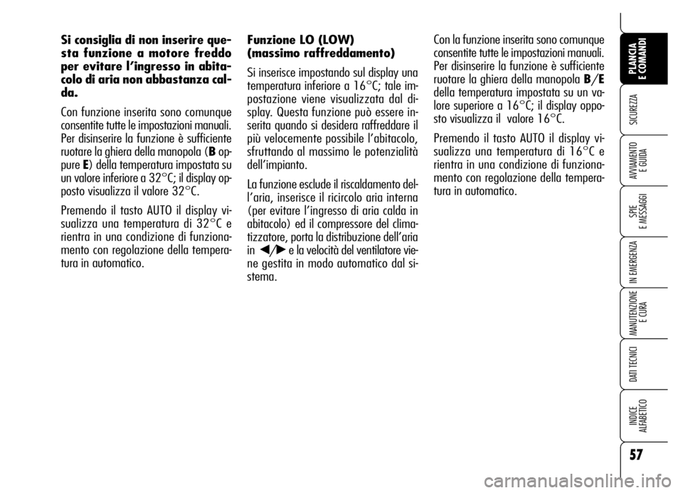 Alfa Romeo Brera/Spider 2006 Libretto Uso Manutenzione (in Italian) 57
SICUREZZA
SPIE
E MESSAGGI
IN EMERGENZA
MANUTENZIONE
E CURA
DATI TECNICI
INDICE
ALFABETICO
PLANCIA
E COMANDI
AVVIAMENTO
E GUIDA
Funzione LO (LOW)
(massimo raffreddamento)
Si inserisce impostando Alfa Romeo Brera/Spider 2006 Libretto Uso Manutenzione (in Italian) 57
SICUREZZA
SPIE
E MESSAGGI
IN EMERGENZA
MANUTENZIONE
E CURA
DATI TECNICI
INDICE
ALFABETICO
PLANCIA
E COMANDI
AVVIAMENTO
E GUIDA
Funzione LO (LOW)
(massimo raffreddamento)
Si inserisce impostando