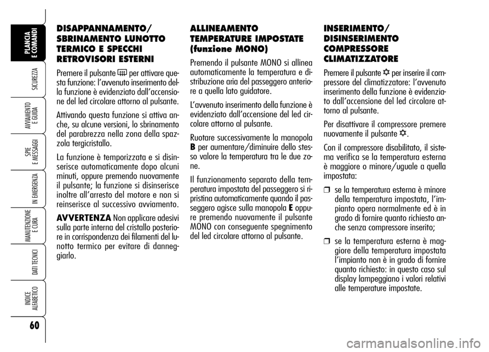 Alfa Romeo Brera/Spider 2006  Libretto Uso Manutenzione (in Italian) 60
SICUREZZA
SPIE 
E MESSAGGI
IN EMERGENZA
MANUTENZIONE
E CURA 
DATI TECNICI
INDICE 
ALFABETICO
PLANCIA 
E COMANDI
AVVIAMENTO 
E GUIDA
ALLINEAMENTO
TEMPERATURE IMPOSTATE
(funzione MONO)
Premendo il pu