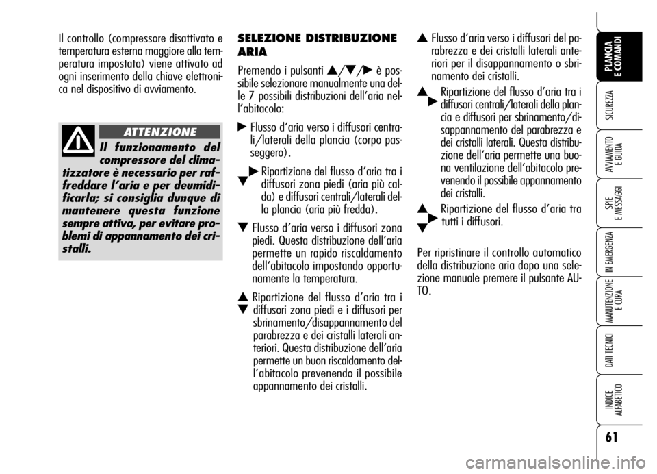 Alfa Romeo Brera/Spider 2006  Libretto Uso Manutenzione (in Italian) 61
SICUREZZA
SPIE 
E MESSAGGI
IN EMERGENZA
MANUTENZIONE
E CURA
DATI TECNICI
INDICE 
ALFABETICO
PLANCIA 
E COMANDI
AVVIAMENTO 
E GUIDA
SELEZIONE DISTRIBUZIONE
ARIA
Premendo i pulsanti N/O/˙è pos-
sib