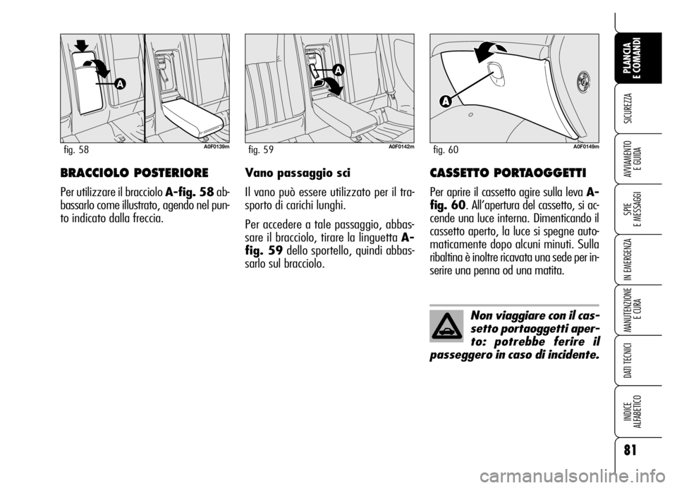 Alfa Romeo Brera/Spider 2006 Libretto Uso Manutenzione (in Italian) 81
SICUREZZA
SPIE
E MESSAGGI
IN EMERGENZA
MANUTENZIONE
E CURA
DATI TECNICI
INDICE
ALFABETICO
PLANCIA
E COMANDI
AVVIAMENTO
E GUIDABRACCIOLO POSTERIORE
Per utilizzare il bracciolo A-fig. 58ab-
bass Alfa Romeo Brera/Spider 2006 Libretto Uso Manutenzione (in Italian) 81
SICUREZZA
SPIE
E MESSAGGI
IN EMERGENZA
MANUTENZIONE
E CURA
DATI TECNICI
INDICE
ALFABETICO
PLANCIA
E COMANDI
AVVIAMENTO
E GUIDABRACCIOLO POSTERIORE
Per utilizzare il bracciolo A-fig. 58ab-
bass