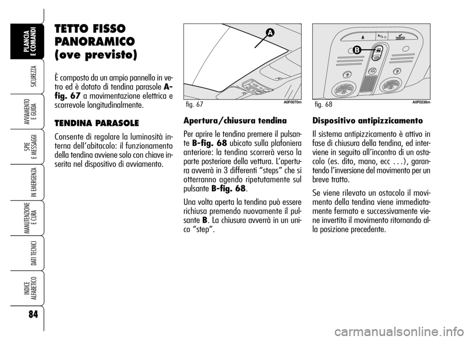 Alfa Romeo Brera/Spider 2006 Libretto Uso Manutenzione (in Italian) 84
SICUREZZA
SPIE
E MESSAGGI
IN EMERGENZA
MANUTENZIONE
E CURA
DATI TECNICI
INDICE
ALFABETICO
PLANCIA
E COMANDI
AVVIAMENTO
E GUIDA
TETTO FISSO
PANORAMICO
(ove previsto)
È composto da un ampio pa Alfa Romeo Brera/Spider 2006 Libretto Uso Manutenzione (in Italian) 84
SICUREZZA
SPIE
E MESSAGGI
IN EMERGENZA
MANUTENZIONE
E CURA
DATI TECNICI
INDICE
ALFABETICO
PLANCIA
E COMANDI
AVVIAMENTO
E GUIDA
TETTO FISSO
PANORAMICO
(ove previsto)
È composto da un ampio pa