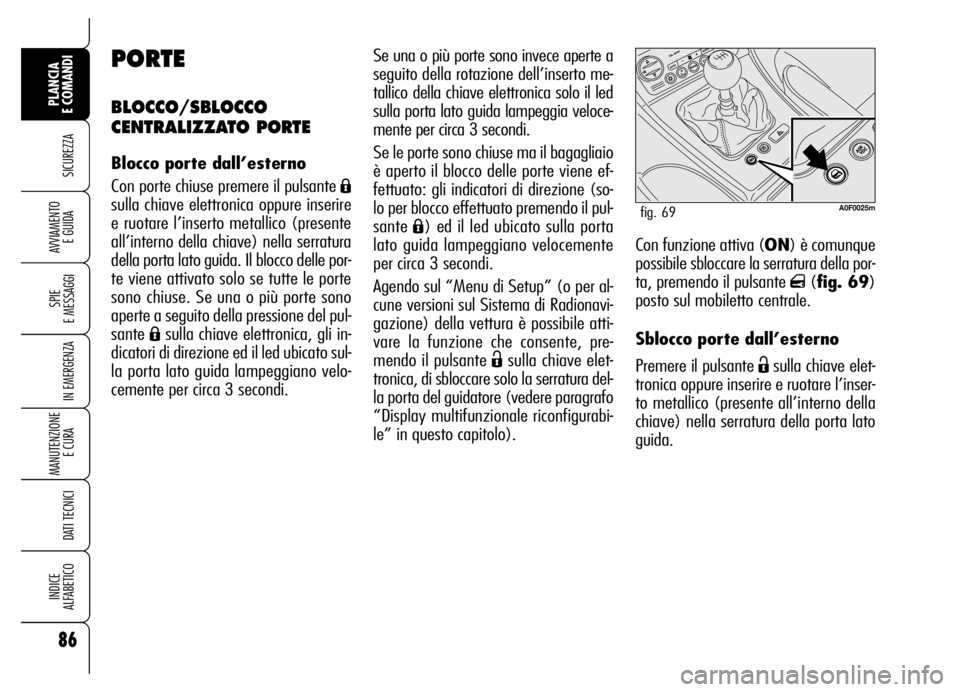 Alfa Romeo Brera/Spider 2006 Libretto Uso Manutenzione (in Italian) 86
SICUREZZA
SPIE
E MESSAGGI
IN EMERGENZA
MANUTENZIONE
E CURA
DATI TECNICI
INDICE
ALFABETICO
PLANCIA
E COMANDI
AVVIAMENTO
E GUIDACon funzione attiva (ON) è comunque
possibile sbloccare la serrat Alfa Romeo Brera/Spider 2006 Libretto Uso Manutenzione (in Italian) 86
SICUREZZA
SPIE
E MESSAGGI
IN EMERGENZA
MANUTENZIONE
E CURA
DATI TECNICI
INDICE
ALFABETICO
PLANCIA
E COMANDI
AVVIAMENTO
E GUIDACon funzione attiva (ON) è comunque
possibile sbloccare la serrat