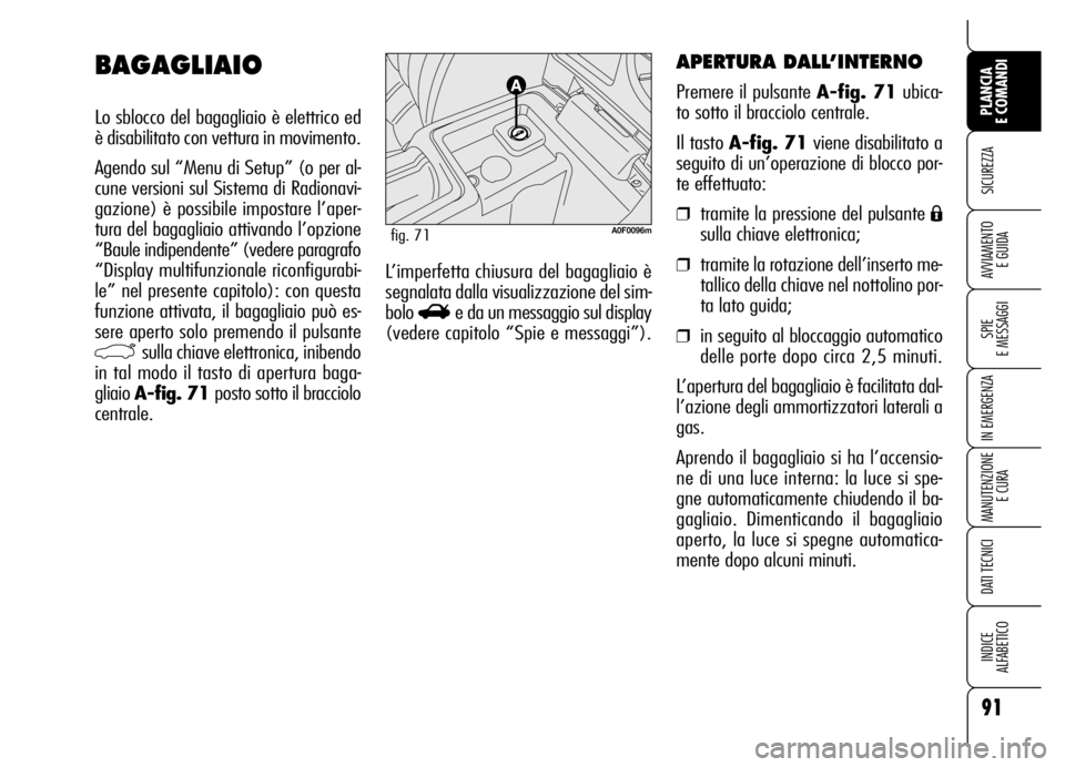 Alfa Romeo Brera/Spider 2006  Libretto Uso Manutenzione (in Italian) 91
SICUREZZA
SPIE 
E MESSAGGI
IN EMERGENZA
MANUTENZIONE
E CURA
DATI TECNICI
INDICE 
ALFABETICO
PLANCIA 
E COMANDI
AVVIAMENTO 
E GUIDAL’imperfetta chiusura del bagagliaio è
segnalata dalla visualizz