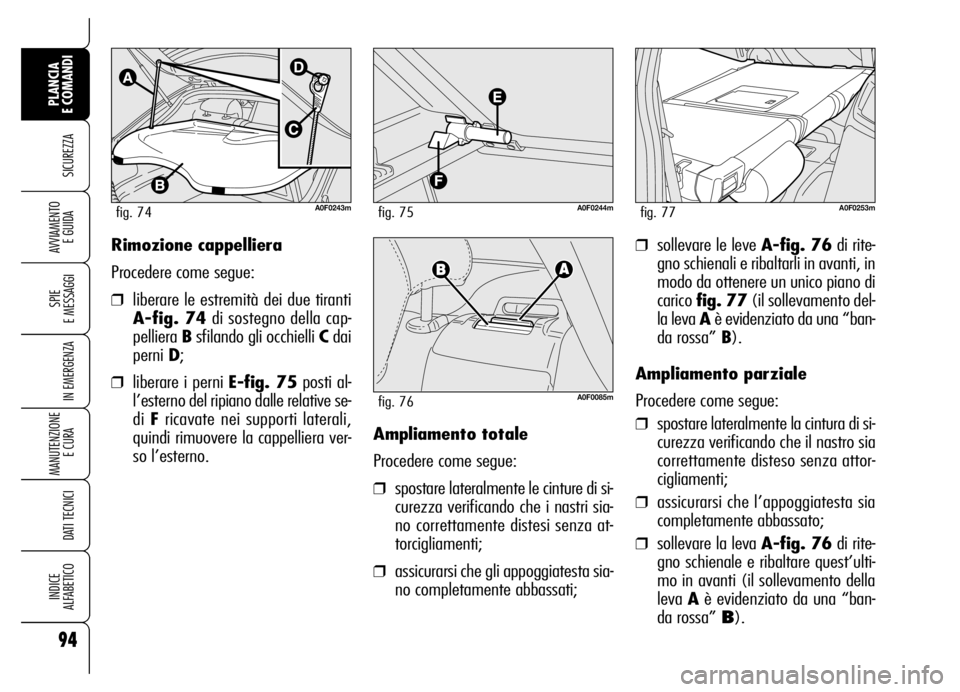 Alfa Romeo Brera/Spider 2006  Libretto Uso Manutenzione (in Italian) ❒sollevare le leve A-fig. 76di rite-
gno schienali e ribaltarli in avanti, in
modo da ottenere un unico piano di
carico fig. 77(il sollevamento del-
la leva Aè evidenziato da una “ban-
da rossa