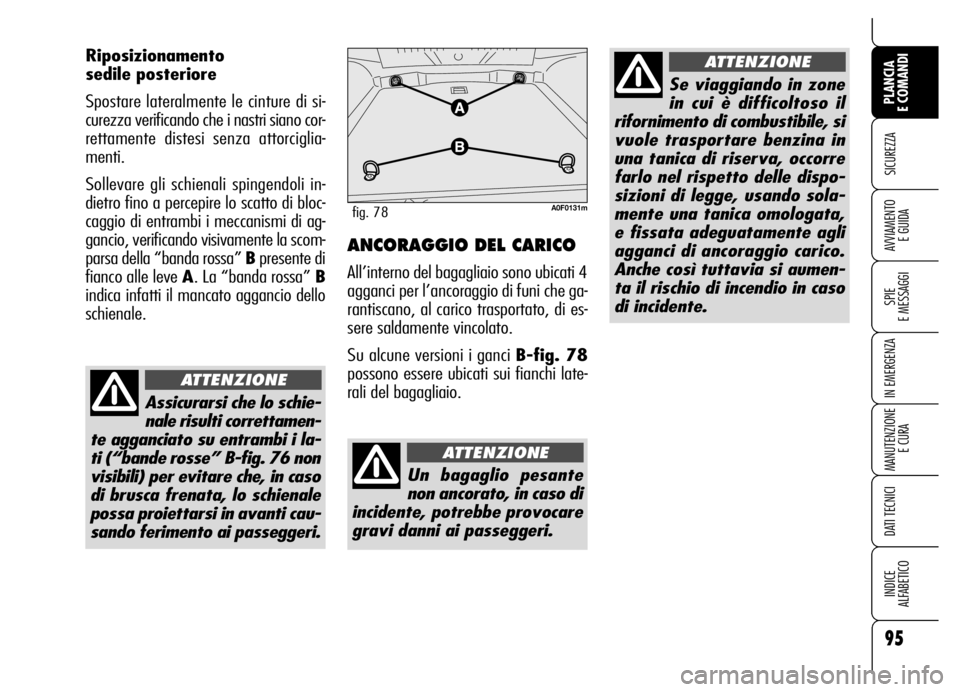 Alfa Romeo Brera/Spider 2006  Libretto Uso Manutenzione (in Italian) 95
SICUREZZA
SPIE 
E MESSAGGI
IN EMERGENZA
MANUTENZIONE
E CURA
DATI TECNICI
INDICE 
ALFABETICO
PLANCIA 
E COMANDI
AVVIAMENTO 
E GUIDA
Riposizionamento 
sedile posteriore
Spostare lateralmente le cintu