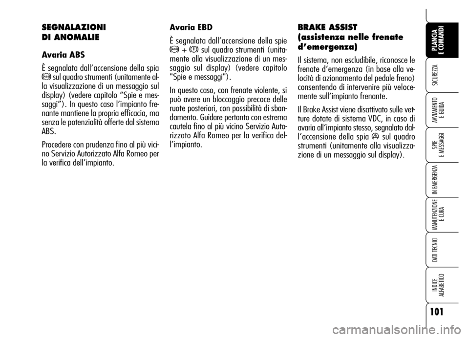 Alfa Romeo Brera/Spider 2007 Libretto Uso Manutenzione (in Italian) 101
SICUREZZA
SPIE
E MESSAGGI
IN EMERGENZA
MANUTENZIONE
E CURA
DATI TECNICI
INDICE
ALFABETICO
PLANCIA
E COMANDI
AVVIAMENTO
E GUIDA
Avaria EBD
È segnalata dall’accensione della spie
>+ xsul quad Alfa Romeo Brera/Spider 2007 Libretto Uso Manutenzione (in Italian) 101
SICUREZZA
SPIE
E MESSAGGI
IN EMERGENZA
MANUTENZIONE
E CURA
DATI TECNICI
INDICE
ALFABETICO
PLANCIA
E COMANDI
AVVIAMENTO
E GUIDA
Avaria EBD
È segnalata dall’accensione della spie
>+ xsul quad