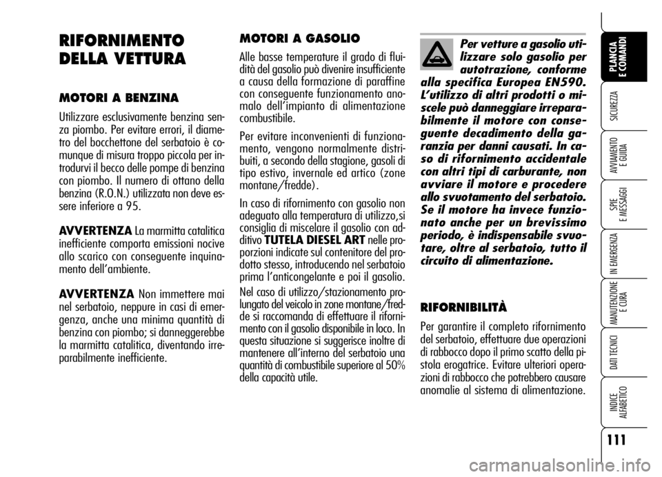 Alfa Romeo Brera/Spider 2007  Libretto Uso Manutenzione (in Italian) 111
SICUREZZA
SPIE 
E MESSAGGI
IN EMERGENZA
MANUTENZIONE
E CURA
DATI TECNICI
INDICE 
ALFABETICO
PLANCIA 
E COMANDI
AVVIAMENTO 
E GUIDA
MOTORI A GASOLIO
Alle basse temperature il grado di flui-
dità d