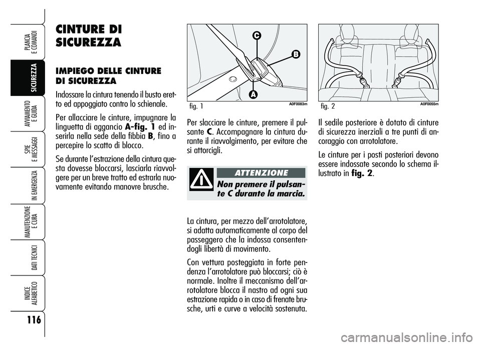 Alfa Romeo Brera/Spider 2007  Libretto Uso Manutenzione (in Italian) 116
SICUREZZA SPIE 
E MESSAGGI
IN EMERGENZA
MANUTENZIONE
E CURA 
DATI TECNICI
INDICE 
ALFABETICO
PLANCIA 
E COMANDI
AVVIAMENTO 
E GUIDA
Non premere il pulsan-
te C durante la marcia.
La cintura, per m