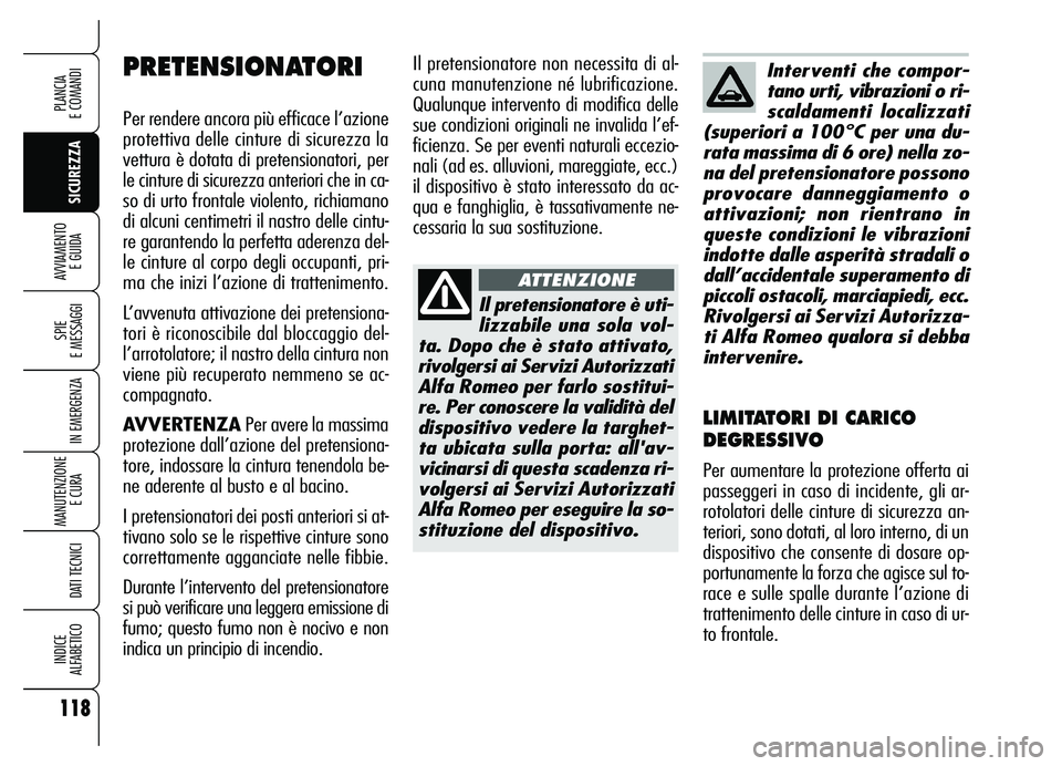 Alfa Romeo Brera/Spider 2007  Libretto Uso Manutenzione (in Italian) 118
SICUREZZA SPIE 
E MESSAGGI
IN EMERGENZA
MANUTENZIONE
E CURA 
DATI TECNICI
INDICE 
ALFABETICO
PLANCIA 
E COMANDI
AVVIAMENTO 
E GUIDA
Il pretensionatore non necessita di al-
cuna manutenzione né lu