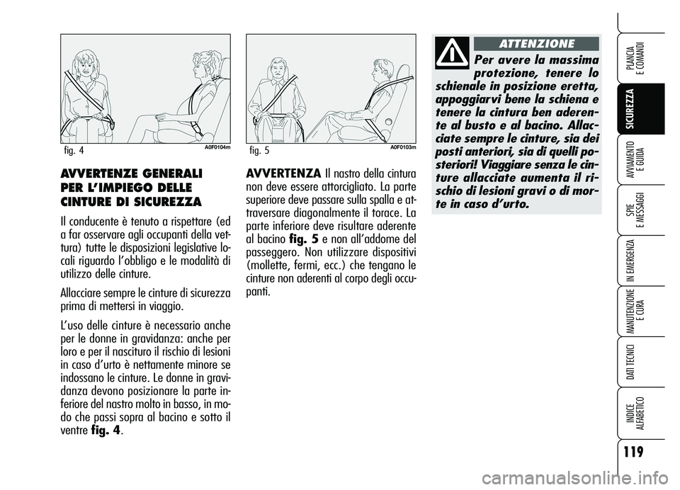 Alfa Romeo Brera/Spider 2007  Libretto Uso Manutenzione (in Italian) 119
SICUREZZA
SPIE 
E MESSAGGI
IN EMERGENZA
MANUTENZIONE
E CURA
DATI TECNICI
INDICE 
ALFABETICO
PLANCIA 
E COMANDI
AVVIAMENTO 
E GUIDAAVVERTENZA Il nastro della cintura
non deve essere attorcigliato. 