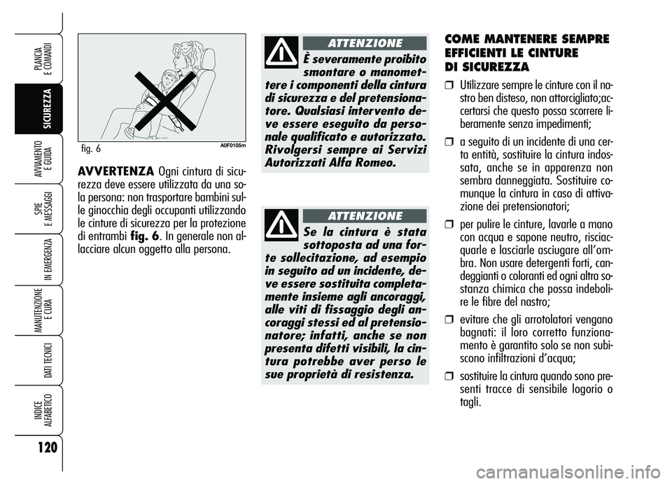 Alfa Romeo Brera/Spider 2007  Libretto Uso Manutenzione (in Italian) 120
SICUREZZA SPIE 
E MESSAGGI
IN EMERGENZA
MANUTENZIONE
E CURA 
DATI TECNICI
INDICE 
ALFABETICO
PLANCIA 
E COMANDI
AVVIAMENTO 
E GUIDA
COME MANTENERE SEMPRE
EFFICIENTI LE CINTURE 
DI SICUREZZA
❒Uti
