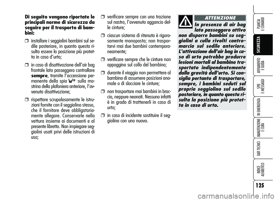 Alfa Romeo Brera/Spider 2007  Libretto Uso Manutenzione (in Italian) 125
SICUREZZA
SPIE 
E MESSAGGI
IN EMERGENZA
MANUTENZIONE
E CURA
DATI TECNICI
INDICE 
ALFABETICO
PLANCIA 
E COMANDI
AVVIAMENTO 
E GUIDA
❒verificare sempre con una trazione
sul nastro, l’avvenuto ag