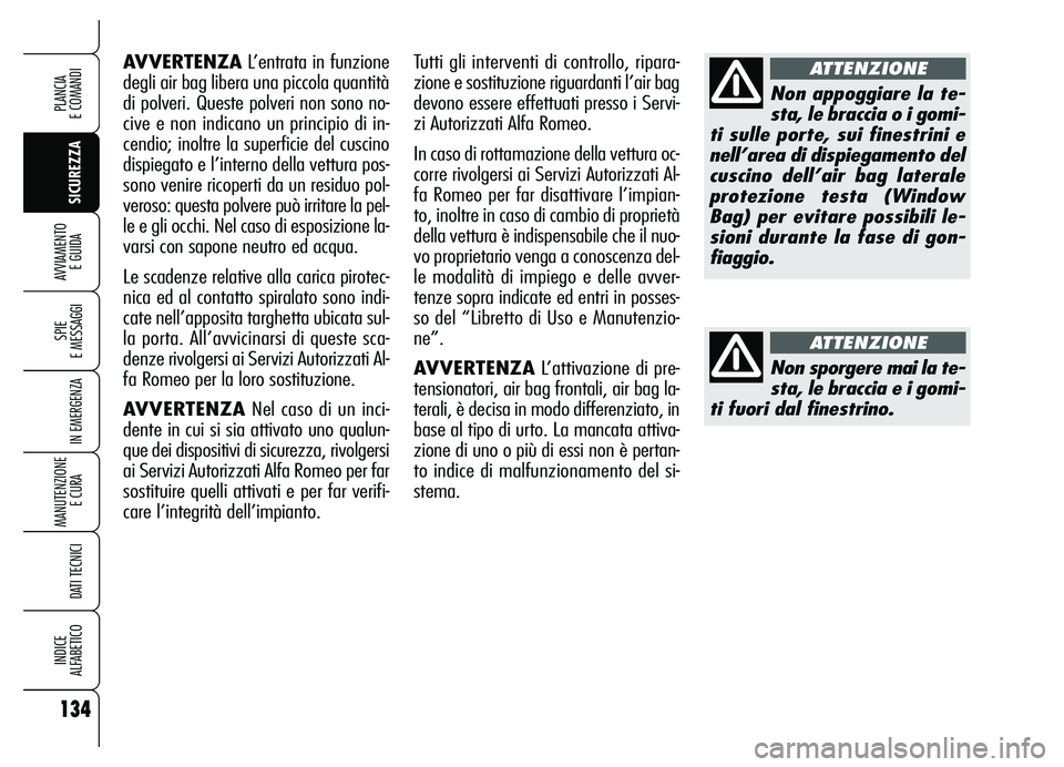 Alfa Romeo Brera/Spider 2007 Libretto Uso Manutenzione (in Italian) 134
SICUREZZA SPIE
E MESSAGGI
IN EMERGENZA
MANUTENZIONE
E CURA
DATI TECNICI
INDICE
ALFABETICO
PLANCIA
E COMANDI
AVVIAMENTO
E GUIDA
AVVERTENZAL’entrata in funzione
degli air bag libera una picco Alfa Romeo Brera/Spider 2007 Libretto Uso Manutenzione (in Italian) 134
SICUREZZA SPIE
E MESSAGGI
IN EMERGENZA
MANUTENZIONE
E CURA
DATI TECNICI
INDICE
ALFABETICO
PLANCIA
E COMANDI
AVVIAMENTO
E GUIDA
AVVERTENZAL’entrata in funzione
degli air bag libera una picco