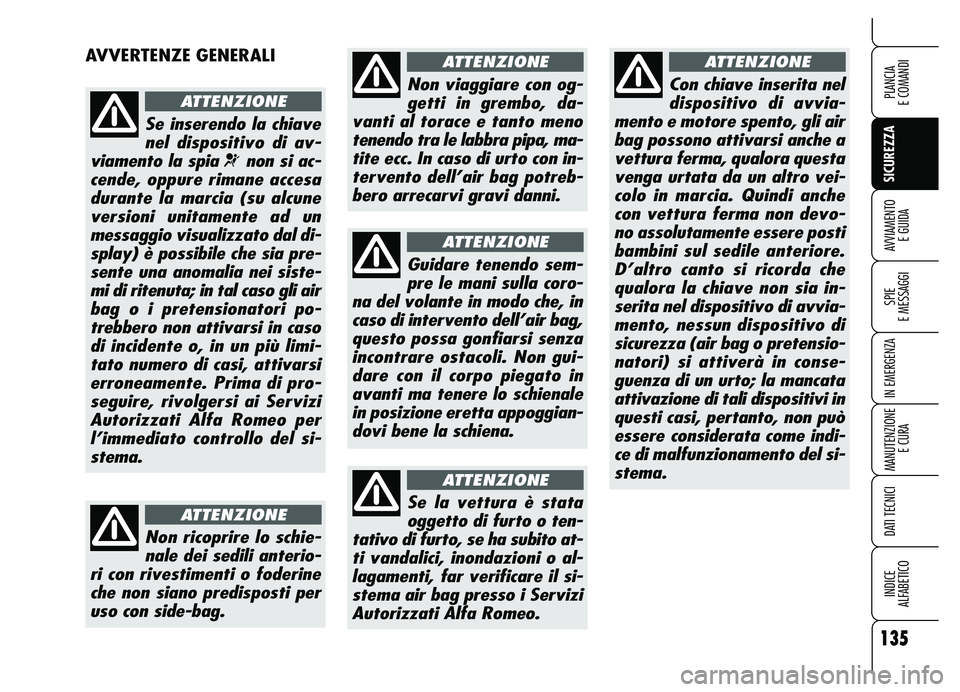 Alfa Romeo Brera/Spider 2007 Libretto Uso Manutenzione (in Italian) 135
SICUREZZA
SPIE
E MESSAGGI
IN EMERGENZA
MANUTENZIONE
E CURA
DATI TECNICI
INDICE
ALFABETICO
PLANCIA
E COMANDI
AVVIAMENTO
E GUIDA
AVVERTENZE GENERALI
Se inserendo la chiave
nel dispositivo di av- Alfa Romeo Brera/Spider 2007 Libretto Uso Manutenzione (in Italian) 135
SICUREZZA
SPIE
E MESSAGGI
IN EMERGENZA
MANUTENZIONE
E CURA
DATI TECNICI
INDICE
ALFABETICO
PLANCIA
E COMANDI
AVVIAMENTO
E GUIDA
AVVERTENZE GENERALI
Se inserendo la chiave
nel dispositivo di av-