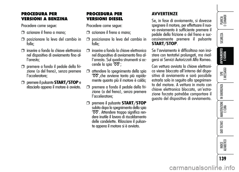 Alfa Romeo Brera/Spider 2007 Libretto Uso Manutenzione (in Italian) 139
SICUREZZA
SPIE
E MESSAGGI
IN EMERGENZA
MANUTENZIONE
E CURA
DATI TECNICI
INDICE
ALFABETICO
PLANCIA
E COMANDI
AVVIAMENTO
E GUIDA
PROCEDURA PER
VERSIONI A BENZINA
Procedere come segue:
❒aziona Alfa Romeo Brera/Spider 2007 Libretto Uso Manutenzione (in Italian) 139
SICUREZZA
SPIE
E MESSAGGI
IN EMERGENZA
MANUTENZIONE
E CURA
DATI TECNICI
INDICE
ALFABETICO
PLANCIA
E COMANDI
AVVIAMENTO
E GUIDA
PROCEDURA PER
VERSIONI A BENZINA
Procedere come segue:
❒aziona