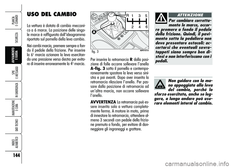 Alfa Romeo Brera/Spider 2007 Libretto Uso Manutenzione (in Italian) 144
SICUREZZA
SPIE
E MESSAGGI
IN EMERGENZA
MANUTENZIONE
E CURA
DATI TECNICI
INDICE
ALFABETICO
PLANCIA
E COMANDI
AVVIAMENTO
E GUIDAPer inserire la retromarcia R dalla posi-
zione di folle occorre Alfa Romeo Brera/Spider 2007 Libretto Uso Manutenzione (in Italian) 144
SICUREZZA
SPIE
E MESSAGGI
IN EMERGENZA
MANUTENZIONE
E CURA
DATI TECNICI
INDICE
ALFABETICO
PLANCIA
E COMANDI
AVVIAMENTO
E GUIDAPer inserire la retromarcia R dalla posi-
zione di folle occorre