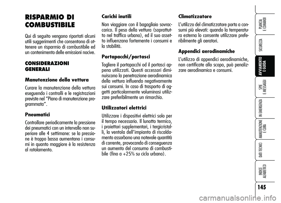 Alfa Romeo Brera/Spider 2007 Libretto Uso Manutenzione (in Italian) 145
SICUREZZA
SPIE
E MESSAGGI
IN EMERGENZA
MANUTENZIONE
E CURA
DATI TECNICI
INDICE
ALFABETICO
PLANCIA
E COMANDI
AVVIAMENTO
E GUIDA
Climatizzatore
L’utilizzo del climatizzatore porta a con-
sumi Alfa Romeo Brera/Spider 2007 Libretto Uso Manutenzione (in Italian) 145
SICUREZZA
SPIE
E MESSAGGI
IN EMERGENZA
MANUTENZIONE
E CURA
DATI TECNICI
INDICE
ALFABETICO
PLANCIA
E COMANDI
AVVIAMENTO
E GUIDA
Climatizzatore
L’utilizzo del climatizzatore porta a con-
sumi