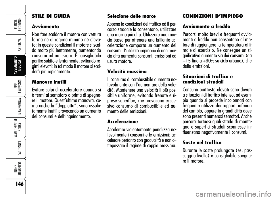 Alfa Romeo Brera/Spider 2007 Libretto Uso Manutenzione (in Italian) 146
SICUREZZA
SPIE
E MESSAGGI
IN EMERGENZA
MANUTENZIONE
E CURA
DATI TECNICI
INDICE
ALFABETICO
PLANCIA
E COMANDI
AVVIAMENTO
E GUIDA
Selezione delle marce
Appena le condizioni del traffico ed il pe Alfa Romeo Brera/Spider 2007 Libretto Uso Manutenzione (in Italian) 146
SICUREZZA
SPIE
E MESSAGGI
IN EMERGENZA
MANUTENZIONE
E CURA
DATI TECNICI
INDICE
ALFABETICO
PLANCIA
E COMANDI
AVVIAMENTO
E GUIDA
Selezione delle marce
Appena le condizioni del traffico ed il pe