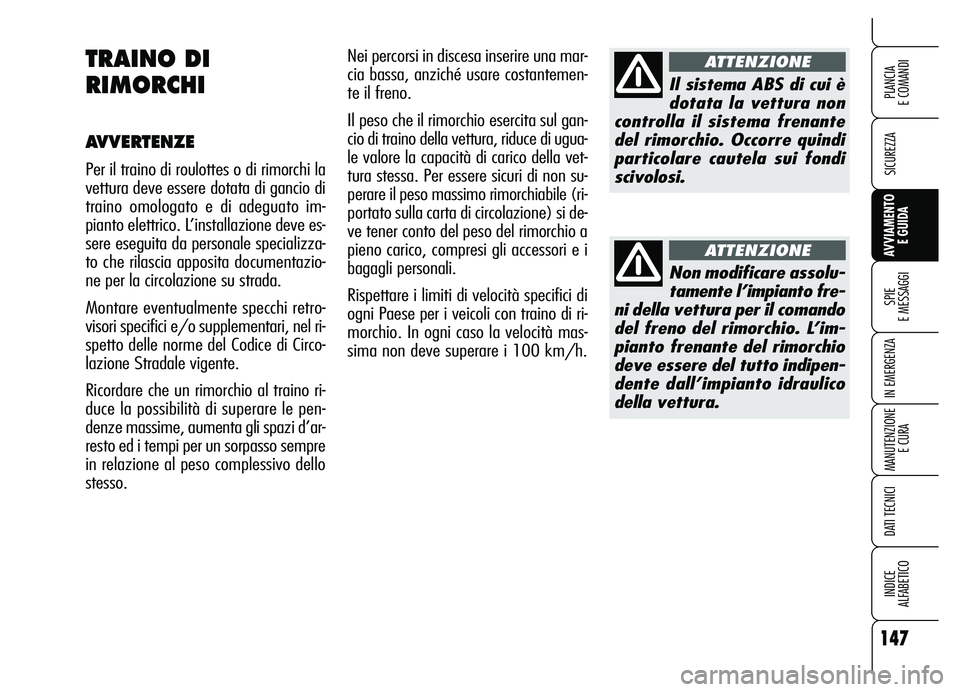 Alfa Romeo Brera/Spider 2007 Libretto Uso Manutenzione (in Italian) 147
SICUREZZA
SPIE
E MESSAGGI
IN EMERGENZA
MANUTENZIONE
E CURA
DATI TECNICI
INDICE
ALFABETICO
PLANCIA
E COMANDI
AVVIAMENTO
E GUIDA
Nei percorsi in discesa inserire una mar-
cia bassa, anziché usa Alfa Romeo Brera/Spider 2007 Libretto Uso Manutenzione (in Italian) 147
SICUREZZA
SPIE
E MESSAGGI
IN EMERGENZA
MANUTENZIONE
E CURA
DATI TECNICI
INDICE
ALFABETICO
PLANCIA
E COMANDI
AVVIAMENTO
E GUIDA
Nei percorsi in discesa inserire una mar-
cia bassa, anziché usa