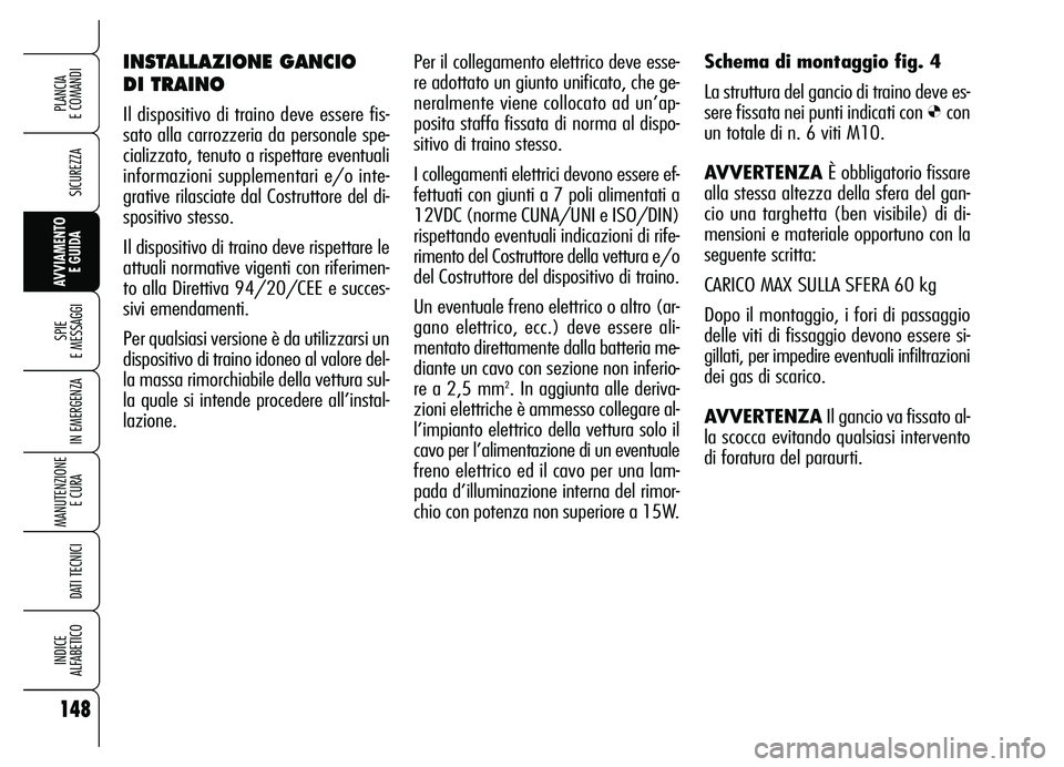 Alfa Romeo Brera/Spider 2007 Libretto Uso Manutenzione (in Italian) 148
SICUREZZA
SPIE
E MESSAGGI
IN EMERGENZA
MANUTENZIONE
E CURA
DATI TECNICI
INDICE
ALFABETICO
PLANCIA
E COMANDI
AVVIAMENTO
E GUIDA
Per il collegamento elettrico deve esse-
re adottato un giunto u Alfa Romeo Brera/Spider 2007 Libretto Uso Manutenzione (in Italian) 148
SICUREZZA
SPIE
E MESSAGGI
IN EMERGENZA
MANUTENZIONE
E CURA
DATI TECNICI
INDICE
ALFABETICO
PLANCIA
E COMANDI
AVVIAMENTO
E GUIDA
Per il collegamento elettrico deve esse-
re adottato un giunto u