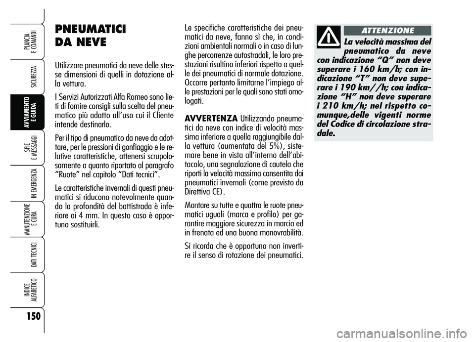 Alfa Romeo Brera/Spider 2007 Libretto Uso Manutenzione (in Italian) 150
SICUREZZA
SPIE
E MESSAGGI
IN EMERGENZA
MANUTENZIONE
E CURA
DATI TECNICI
INDICE
ALFABETICO
PLANCIA
E COMANDI
AVVIAMENTO
E GUIDA
Le specifiche caratteristiche dei pneu-
matici da neve, fanno s Alfa Romeo Brera/Spider 2007 Libretto Uso Manutenzione (in Italian) 150
SICUREZZA
SPIE
E MESSAGGI
IN EMERGENZA
MANUTENZIONE
E CURA
DATI TECNICI
INDICE
ALFABETICO
PLANCIA
E COMANDI
AVVIAMENTO
E GUIDA
Le specifiche caratteristiche dei pneu-
matici da neve, fanno s