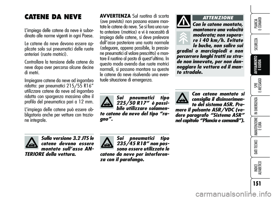 Alfa Romeo Brera/Spider 2007 Libretto Uso Manutenzione (in Italian) 151
SICUREZZA
SPIE
E MESSAGGI
IN EMERGENZA
MANUTENZIONE
E CURA
DATI TECNICI
INDICE
ALFABETICO
PLANCIA
E COMANDI
AVVIAMENTO
E GUIDA
AVVERTENZASul ruotino di scorta
(ove previsto) non possono essere Alfa Romeo Brera/Spider 2007 Libretto Uso Manutenzione (in Italian) 151
SICUREZZA
SPIE
E MESSAGGI
IN EMERGENZA
MANUTENZIONE
E CURA
DATI TECNICI
INDICE
ALFABETICO
PLANCIA
E COMANDI
AVVIAMENTO
E GUIDA
AVVERTENZASul ruotino di scorta
(ove previsto) non possono essere