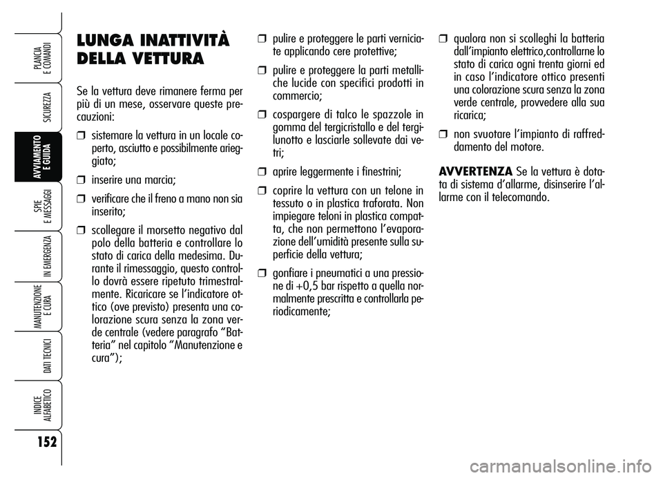 Alfa Romeo Brera/Spider 2007 Libretto Uso Manutenzione (in Italian) 152
SICUREZZA
SPIE
E MESSAGGI
IN EMERGENZA
MANUTENZIONE
E CURA
DATI TECNICI
INDICE
ALFABETICO
PLANCIA
E COMANDI
AVVIAMENTO
E GUIDA
LUNGA INATTIVITÀ
DELLA VETTURA
Se la vettura deve rimanere ferm Alfa Romeo Brera/Spider 2007 Libretto Uso Manutenzione (in Italian) 152
SICUREZZA
SPIE
E MESSAGGI
IN EMERGENZA
MANUTENZIONE
E CURA
DATI TECNICI
INDICE
ALFABETICO
PLANCIA
E COMANDI
AVVIAMENTO
E GUIDA
LUNGA INATTIVITÀ
DELLA VETTURA
Se la vettura deve rimanere ferm