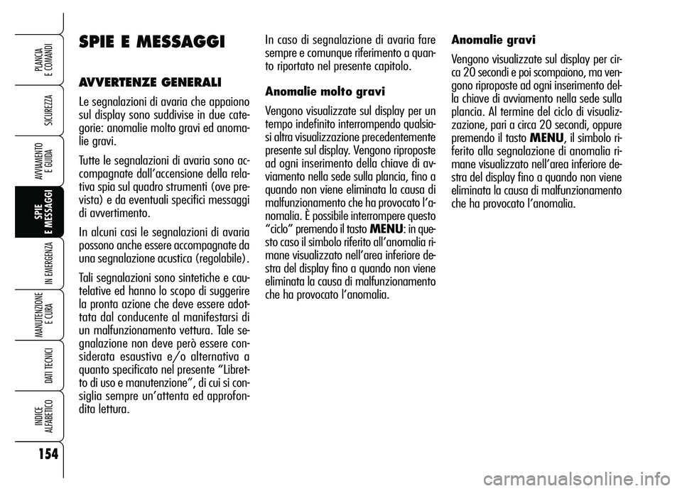Alfa Romeo Brera/Spider 2007 Libretto Uso Manutenzione (in Italian) 154
SICUREZZA
SPIE
E MESSAGGI
IN EMERGENZA
MANUTENZIONE
E CURA
DATI TECNICI
INDICE
ALFABETICO
PLANCIA
E COMANDI
AVVIAMENTO
E GUIDA
In caso di segnalazione di avaria fare
sempre e comunque riferim Alfa Romeo Brera/Spider 2007 Libretto Uso Manutenzione (in Italian) 154
SICUREZZA
SPIE
E MESSAGGI
IN EMERGENZA
MANUTENZIONE
E CURA
DATI TECNICI
INDICE
ALFABETICO
PLANCIA
E COMANDI
AVVIAMENTO
E GUIDA
In caso di segnalazione di avaria fare
sempre e comunque riferim