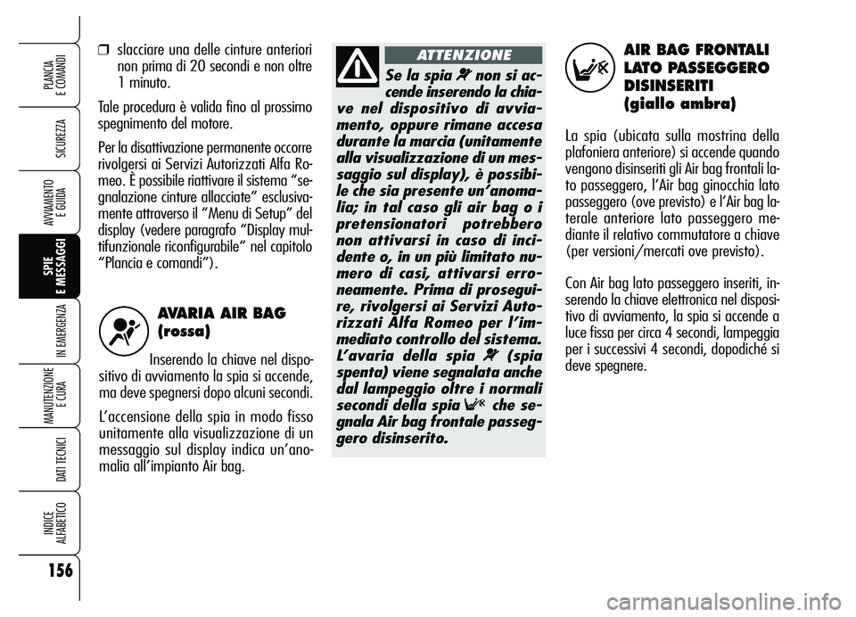 Alfa Romeo Brera/Spider 2007 Libretto Uso Manutenzione (in Italian) AVARIA AIR BAG
(rossa)
Inserendo la chiave nel dispo-
sitivo di avviamento la spia si accende,
ma deve spegnersi dopo alcuni secondi.
L’accensione della spia in modo fisso
unitamente alla visualizz Alfa Romeo Brera/Spider 2007 Libretto Uso Manutenzione (in Italian) AVARIA AIR BAG
(rossa)
Inserendo la chiave nel dispo-
sitivo di avviamento la spia si accende,
ma deve spegnersi dopo alcuni secondi.
L’accensione della spia in modo fisso
unitamente alla visualizz
