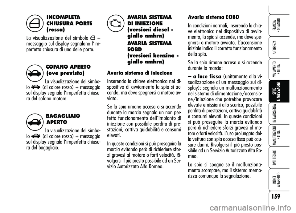 Alfa Romeo Brera/Spider 2007 Libretto Uso Manutenzione (in Italian) BAGAGLIAIO
APERTO
La visualizzazione del simbo-
lo
R(di colore rosso) + messaggio
sul display segnala l’imperfetta chiusu-
ra del bagagliaio.
COFANO APERTO
(ove previsto)
La visualizzazione del sim Alfa Romeo Brera/Spider 2007 Libretto Uso Manutenzione (in Italian) BAGAGLIAIO
APERTO
La visualizzazione del simbo-
lo
R(di colore rosso) + messaggio
sul display segnala l’imperfetta chiusu-
ra del bagagliaio.
COFANO APERTO
(ove previsto)
La visualizzazione del sim