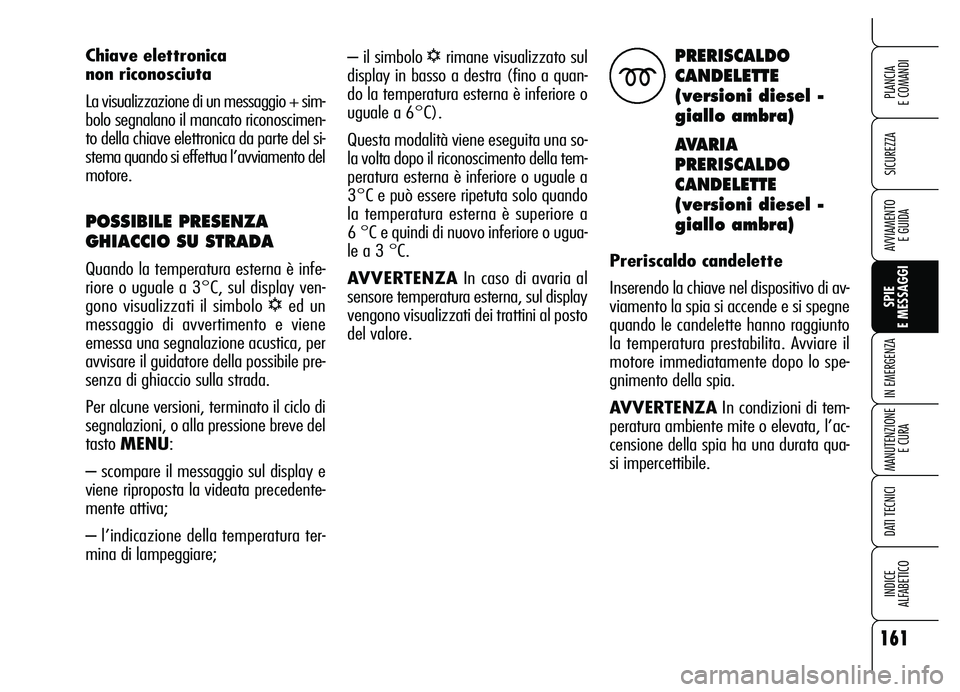 Alfa Romeo Brera/Spider 2007 Libretto Uso Manutenzione (in Italian) 161
SICUREZZA
SPIE
E MESSAGGI IN EMERGENZA
MANUTENZIONE
E CURA
DATI TECNICI
INDICE
ALFABETICO
PLANCIA
E COMANDI
AVVIAMENTO
E GUIDA
– il simbolo √rimane visualizzato sul
display in basso a dest Alfa Romeo Brera/Spider 2007 Libretto Uso Manutenzione (in Italian) 161
SICUREZZA
SPIE
E MESSAGGI IN EMERGENZA
MANUTENZIONE
E CURA
DATI TECNICI
INDICE
ALFABETICO
PLANCIA
E COMANDI
AVVIAMENTO
E GUIDA
– il simbolo √rimane visualizzato sul
display in basso a dest