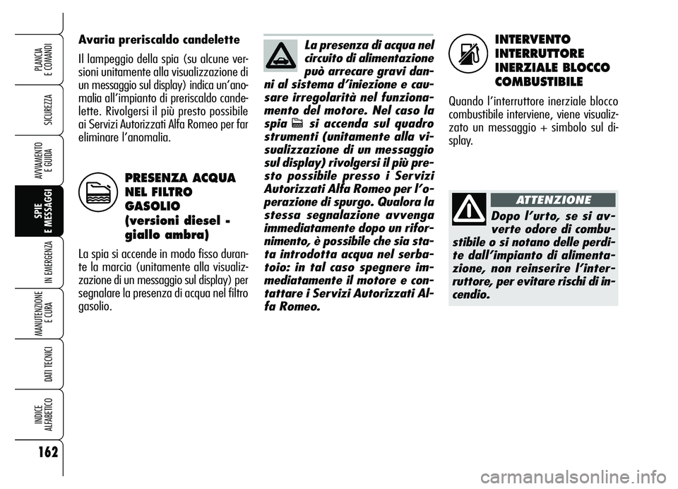Alfa Romeo Brera/Spider 2007 Libretto Uso Manutenzione (in Italian) INTERVENTO
INTERRUTTORE
INERZIALE BLOCCO
COMBUSTIBILE
Quando l’interruttore inerziale blocco
combustibile interviene, viene visualiz-
zato un messaggio + simbolo sul di-
splay. Avaria preriscaldo ca Alfa Romeo Brera/Spider 2007 Libretto Uso Manutenzione (in Italian) INTERVENTO
INTERRUTTORE
INERZIALE BLOCCO
COMBUSTIBILE
Quando l’interruttore inerziale blocco
combustibile interviene, viene visualiz-
zato un messaggio + simbolo sul di-
splay. Avaria preriscaldo ca