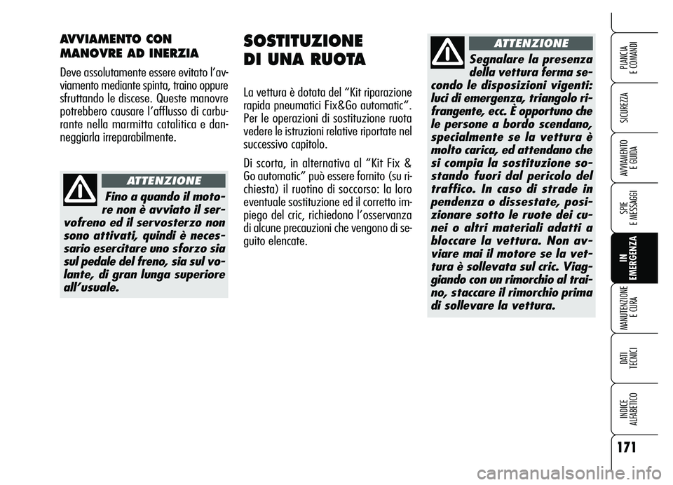 Alfa Romeo Brera/Spider 2007 Libretto Uso Manutenzione (in Italian) 171
SICUREZZA
SPIE
E MESSAGGI
IN
EMERGENZA MANUTENZIONE
E CURA
DATI
TECNICI
INDICE
ALFABETICO
PLANCIA
E COMANDI
AVVIAMENTO
E GUIDA
SOSTITUZIONE
DI UNA RUOTA
La vettura è dotata del “Kit ripa Alfa Romeo Brera/Spider 2007 Libretto Uso Manutenzione (in Italian) 171
SICUREZZA
SPIE
E MESSAGGI
IN
EMERGENZA MANUTENZIONE
E CURA
DATI
TECNICI
INDICE
ALFABETICO
PLANCIA
E COMANDI
AVVIAMENTO
E GUIDA
SOSTITUZIONE
DI UNA RUOTA
La vettura è dotata del “Kit ripa