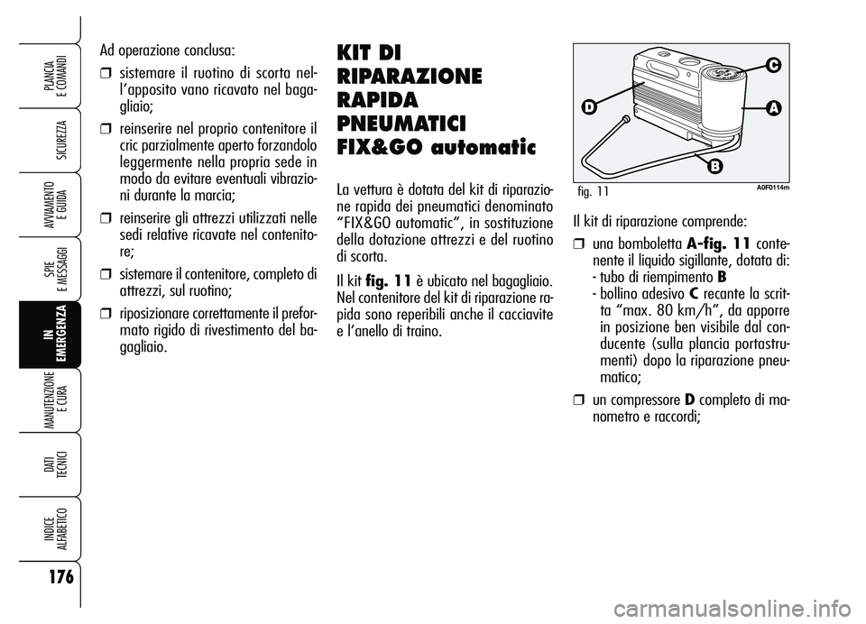 Alfa Romeo Brera/Spider 2007 Libretto Uso Manutenzione (in Italian) 176
SICUREZZA
SPIE
E MESSAGGI
IN
EMERGENZA MANUTENZIONE
E CURA
DATI
TECNICI
INDICE
ALFABETICO
PLANCIA
E COMANDI
AVVIAMENTO
E GUIDA
Ad operazione conclusa:
❒sistemare il ruotino di scorta nel-
l Alfa Romeo Brera/Spider 2007 Libretto Uso Manutenzione (in Italian) 176
SICUREZZA
SPIE
E MESSAGGI
IN
EMERGENZA MANUTENZIONE
E CURA
DATI
TECNICI
INDICE
ALFABETICO
PLANCIA
E COMANDI
AVVIAMENTO
E GUIDA
Ad operazione conclusa:
❒sistemare il ruotino di scorta nel-
l