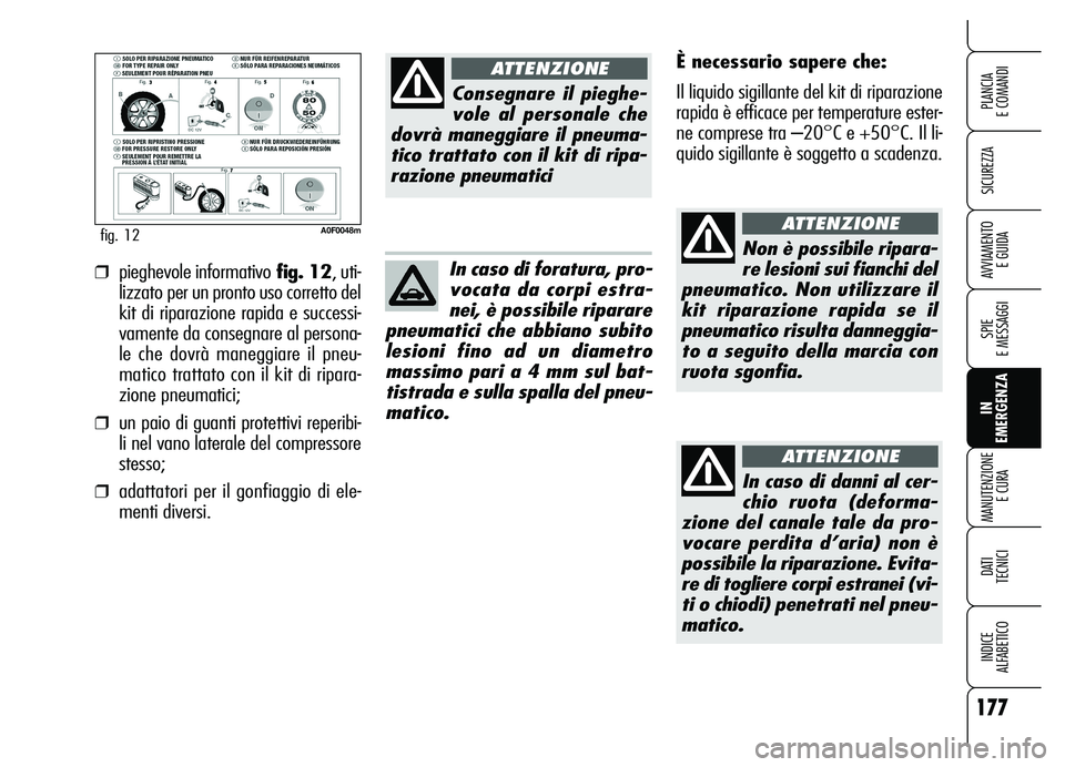 Alfa Romeo Brera/Spider 2007 Libretto Uso Manutenzione (in Italian) 177
SICUREZZA
SPIE
E MESSAGGI
IN
EMERGENZA MANUTENZIONE
E CURA
DATI
TECNICI
INDICE
ALFABETICO
PLANCIA
E COMANDI
AVVIAMENTO
E GUIDA
A0F0048mfig. 12
È necessario sapere che:
Il liquido sigillante Alfa Romeo Brera/Spider 2007 Libretto Uso Manutenzione (in Italian) 177
SICUREZZA
SPIE
E MESSAGGI
IN
EMERGENZA MANUTENZIONE
E CURA
DATI
TECNICI
INDICE
ALFABETICO
PLANCIA
E COMANDI
AVVIAMENTO
E GUIDA
A0F0048mfig. 12
È necessario sapere che:
Il liquido sigillante