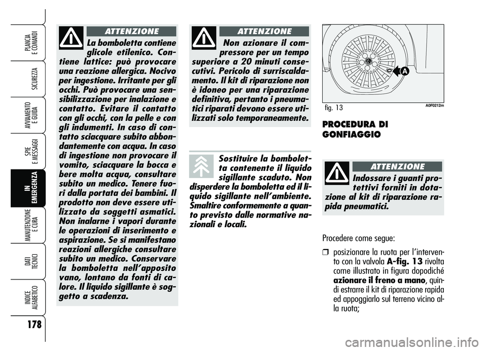 Alfa Romeo Brera/Spider 2007 Libretto Uso Manutenzione (in Italian) 178
SICUREZZA
SPIE
E MESSAGGI
IN
EMERGENZA MANUTENZIONE
E CURA
DATI
TECNICI
INDICE
ALFABETICO
PLANCIA
E COMANDI
AVVIAMENTO
E GUIDA
La bomboletta contiene
glicole etilenico. Con-
tiene lattice: pu Alfa Romeo Brera/Spider 2007 Libretto Uso Manutenzione (in Italian) 178
SICUREZZA
SPIE
E MESSAGGI
IN
EMERGENZA MANUTENZIONE
E CURA
DATI
TECNICI
INDICE
ALFABETICO
PLANCIA
E COMANDI
AVVIAMENTO
E GUIDA
La bomboletta contiene
glicole etilenico. Con-
tiene lattice: pu