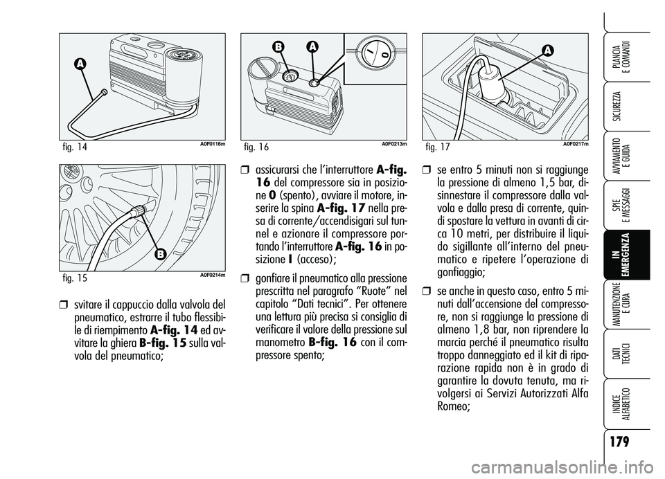 Alfa Romeo Brera/Spider 2007 Libretto Uso Manutenzione (in Italian) 179
SICUREZZA
SPIE
E MESSAGGI
IN
EMERGENZA MANUTENZIONE
E CURA
DATI
TECNICI
INDICE
ALFABETICO
PLANCIA
E COMANDI
AVVIAMENTO
E GUIDA❒se entro 5 minuti non si raggiunge
la pressione di almeno 1,5 Alfa Romeo Brera/Spider 2007 Libretto Uso Manutenzione (in Italian) 179
SICUREZZA
SPIE
E MESSAGGI
IN
EMERGENZA MANUTENZIONE
E CURA
DATI
TECNICI
INDICE
ALFABETICO
PLANCIA
E COMANDI
AVVIAMENTO
E GUIDA❒se entro 5 minuti non si raggiunge
la pressione di almeno 1,5