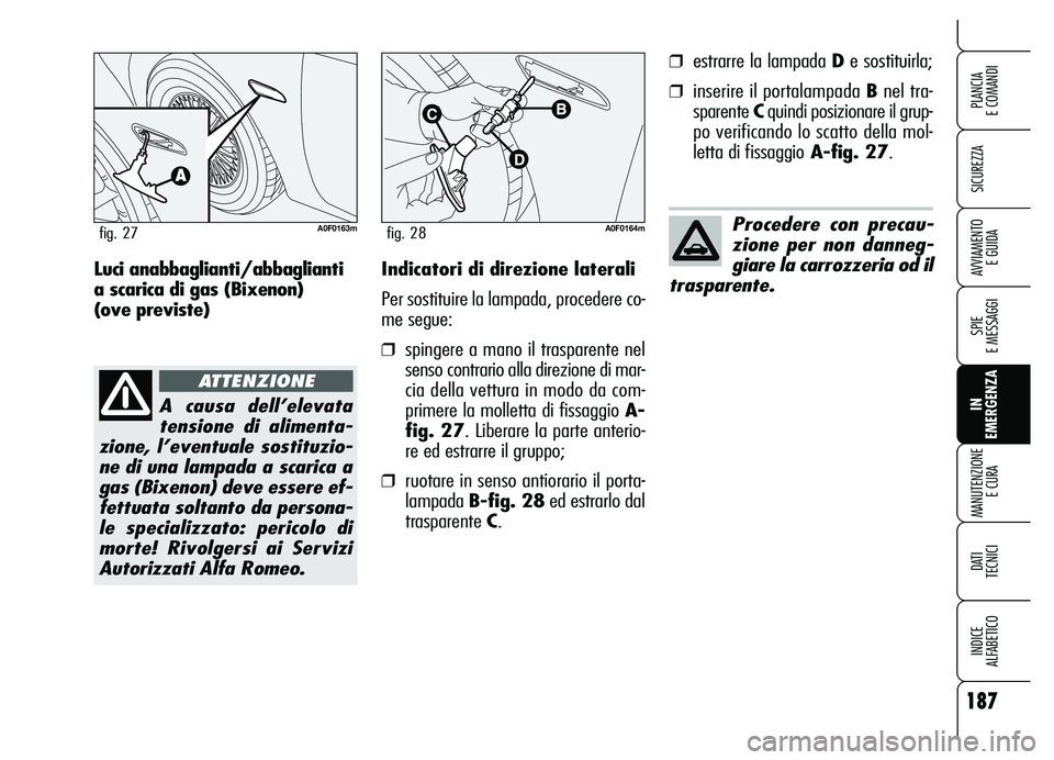 Alfa Romeo Brera/Spider 2007 Libretto Uso Manutenzione (in Italian) 187
SICUREZZA
SPIE
E MESSAGGI
IN
EMERGENZA MANUTENZIONE
E CURA
DATI
TECNICI
INDICE
ALFABETICO
PLANCIA
E COMANDI
AVVIAMENTO
E GUIDAIndicatori di direzione laterali
Per sostituire la lampada, proc Alfa Romeo Brera/Spider 2007 Libretto Uso Manutenzione (in Italian) 187
SICUREZZA
SPIE
E MESSAGGI
IN
EMERGENZA MANUTENZIONE
E CURA
DATI
TECNICI
INDICE
ALFABETICO
PLANCIA
E COMANDI
AVVIAMENTO
E GUIDAIndicatori di direzione laterali
Per sostituire la lampada, proc