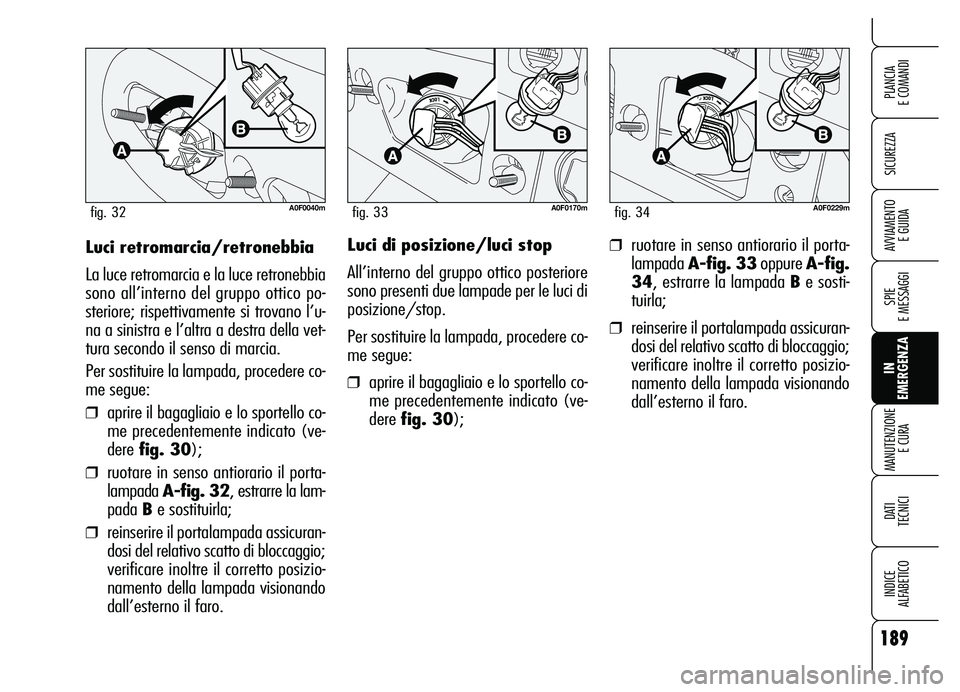 Alfa Romeo Brera/Spider 2007 Libretto Uso Manutenzione (in Italian) 189
SICUREZZA
SPIE
E MESSAGGI
IN
EMERGENZA MANUTENZIONE
E CURA
DATI
TECNICI
INDICE
ALFABETICO
PLANCIA
E COMANDI
AVVIAMENTO
E GUIDALuci retromarcia/retronebbia
La luce retromarcia e la luce retro Alfa Romeo Brera/Spider 2007 Libretto Uso Manutenzione (in Italian) 189
SICUREZZA
SPIE
E MESSAGGI
IN
EMERGENZA MANUTENZIONE
E CURA
DATI
TECNICI
INDICE
ALFABETICO
PLANCIA
E COMANDI
AVVIAMENTO
E GUIDALuci retromarcia/retronebbia
La luce retromarcia e la luce retro