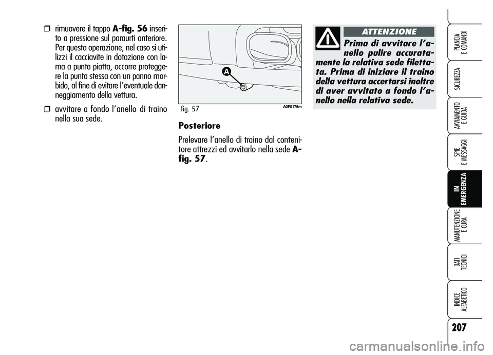 Alfa Romeo Brera/Spider 2007 Libretto Uso Manutenzione (in Italian) 207
SICUREZZA
SPIE
E MESSAGGI
IN
EMERGENZA MANUTENZIONE
E CURA
DATI
TECNICI
INDICE
ALFABETICO
PLANCIA
E COMANDI
AVVIAMENTO
E GUIDAPosteriore
Prelevare l’anello di traino dal conteni-
tore attr Alfa Romeo Brera/Spider 2007 Libretto Uso Manutenzione (in Italian) 207
SICUREZZA
SPIE
E MESSAGGI
IN
EMERGENZA MANUTENZIONE
E CURA
DATI
TECNICI
INDICE
ALFABETICO
PLANCIA
E COMANDI
AVVIAMENTO
E GUIDAPosteriore
Prelevare l’anello di traino dal conteni-
tore attr
