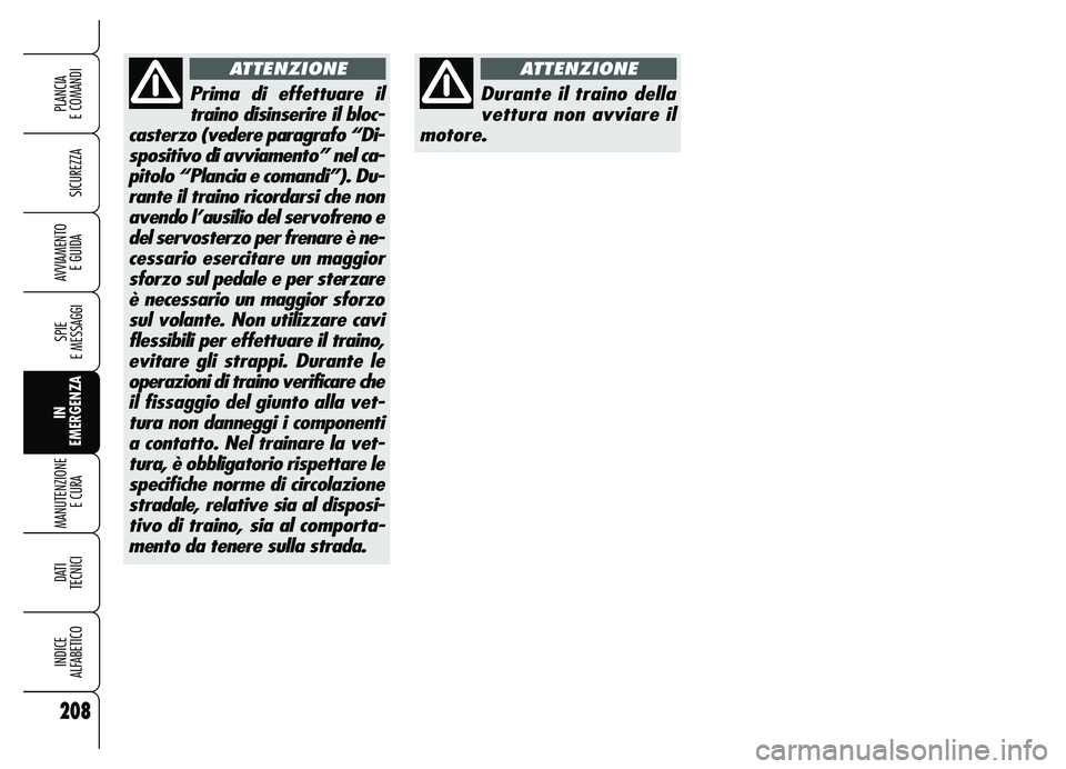 Alfa Romeo Brera/Spider 2007 Libretto Uso Manutenzione (in Italian) 208
SICUREZZA
SPIE
E MESSAGGI
IN
EMERGENZA MANUTENZIONE
E CURA
DATI
TECNICI
INDICE
ALFABETICO
PLANCIA
E COMANDI
AVVIAMENTO
E GUIDA
Durante il traino della
vettura non avviare il
motore.
ATTENZION Alfa Romeo Brera/Spider 2007 Libretto Uso Manutenzione (in Italian) 208
SICUREZZA
SPIE
E MESSAGGI
IN
EMERGENZA MANUTENZIONE
E CURA
DATI
TECNICI
INDICE
ALFABETICO
PLANCIA
E COMANDI
AVVIAMENTO
E GUIDA
Durante il traino della
vettura non avviare il
motore.
ATTENZION