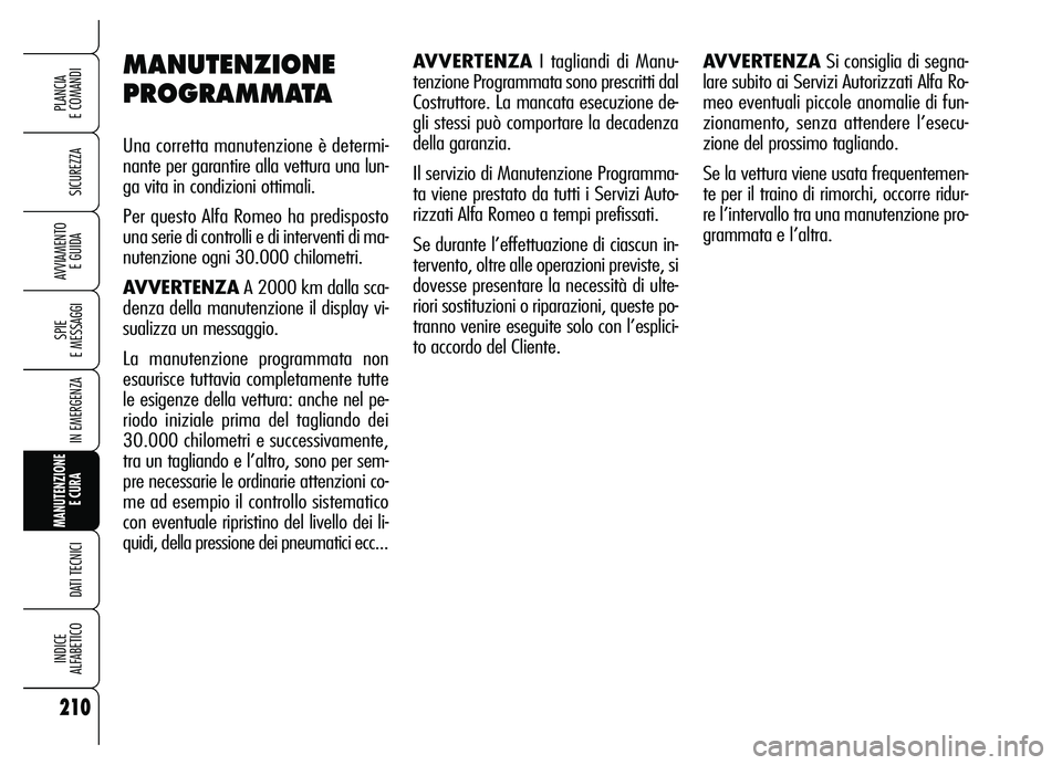 Alfa Romeo Brera/Spider 2007  Libretto Uso Manutenzione (in Italian) 210
SICUREZZA
SPIE 
E MESSAGGI
IN EMERGENZA
MANUTENZIONE
E CURA 
DATI TECNICI
INDICE 
ALFABETICO
PLANCIA 
E COMANDI
AVVIAMENTO 
E GUIDA
MANUTENZIONE
PROGRAMMATA
Una corretta manutenzione è determi-
n